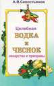 Целебная водка и чеснок. Лекарства и приправы, А. В. Севостьянов 