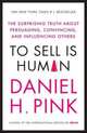 To Sell is Human: The Surprising Truth About Persuading, Convincing & Influencing Others, Pink Daniel H. 
