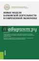 Новые модели банковской деятельности в современной экономике. Монография, Лаврушин Олег Иванович, Ларионова Ирина Владимировна, Валенцева Наталья Игоревна, Рудакова Ольга Степановна 