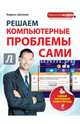 Решаем компьютерные проблемы сами. Самый наглядный самоучитель