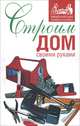 Строим дом своими руками, Алексей Берилло 