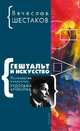 Гештальт и искусство. Психология искусства Рудольфа Арнхейма, Шестаков В. 