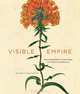 Visible Empire – Botanical Expeditions and Visual Culture in the Hispanic Enlightenment, Daniela Bleichmar 