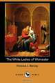 The White Ladies of Worcester (Dodo Press), Florence L. Barclay 