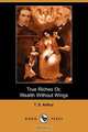 True Riches, or Wealth Without Wings (Dodo Press), T. S. Arthur 