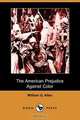 The American Prejudice Against Color (Dodo Press), William G. Allen 