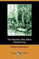 The Reporter Who Made Himself King (Dodo Press), Richard Harding Davis 
