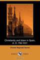Christianity and Islam in Spain, A. D. 756-1031 (Dodo Press), Charles Reginald Haines 