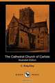 The Cathedral Church of Carlisle (Illustrated Edition), C. King Eley 