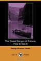 The Grand Canyon of Arizona; How to See It (Dodo Press), George Wharton James 