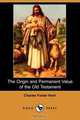 The Origin and Permanent Value of the Old Testament (Dodo Press), Charles Foster Kent 