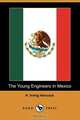 The Young Engineers in Mexico (Dodo Press), H. Irving Hancock 
