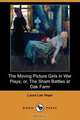 The Moving Picture Girls in War Plays; Or, the Sham Battles at Oak Farm (Dodo Press), Laura Lee Hope 