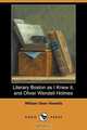 Literary Boston as I Knew It, and Oliver Wendell Holmes (Dodo Press), William Dean Howells 