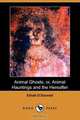 Animal Ghosts; Or, Animal Hauntings and the Hereafter (Dodo Press), Elliott O
