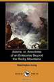 Astoria, Or, Anecdotes of an Enterprise Beyond the Rocky Mountains (Dodo Press), Washington Irving 