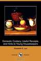 Domestic Cookery, Useful Receipts, and Hints to Young Housekeepers (Dodo Press), Elizabeth E. Lea 