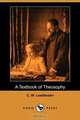 A Textbook of Theosophy (Dodo Press), C. W. Leadbeater 