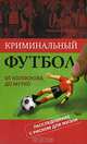 Криминальный футбол. От Колоскова до Мутко. Расследование с риском для жизни, Матвеев Алексей Владимирович 