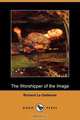 The Worshipper of the Image (Dodo Press), Richard Le Gallienne 