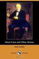 Moon-Face and Other Stories (Dodo Press), Jack London 