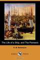 The Life of a Ship, and the Pioneers (Dodo Press), Robert Michael Ballantyne 