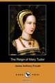 The Reign of Mary Tudor (Dodo Press), James Anthony Froude 
