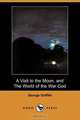 A Visit to the Moon, and the World of the War God (Dodo Press), George Griffith 