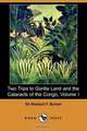 Two Trips to Gorilla Land and the Cataracts of the Congo, Volume I (Dodo Press), Richard F. Burton 