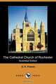 The Cathedral Church of Rochester (Illustrated Edition) (Dodo Press), G. H. Palmer 
