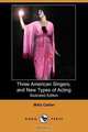 Three American Singers, and New Types of Acting (Illustrated Edition) (Dodo Press), Willa Cather 