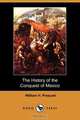 The History of the Conquest of Mexico (Dodo Press), William H. Prescott 