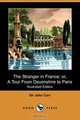 The Stranger in France; Or, a Tour from Devonshire to Paris (Illustrated Edition) (Dodo Press), John Carr 
