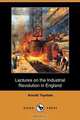 Lectures on the Industrial Revolution in England (Dodo Press), Arnold Toynbee 
