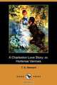 A Charleston Love Story; Or, Hortense Vanross (Dodo Press), T. G. Steward 