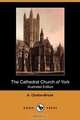 The Cathedral Church of York (Illustrated Edition) (Dodo Press), A. Clutton-Brock 