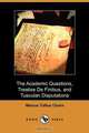 The Academic Questions, Treatise de Finibus, and Tusculan Disputations (Dodo Press), Marcus Tullius Cicero 
