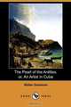 The Pearl of the Antilles; Or, an Artist in Cuba (Dodo Press), Walter Goodman 