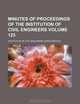 Minutes of proceedings of the Institution of Civil Engineers Volume 125, Institution of Civil Engineers 