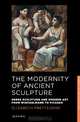 The Modernity of Ancient Sculpture: Greek Sculpture and Modern Art from Winckelmann to Picasso (New Directions in Classics), Elizabeth Prettejohn 
