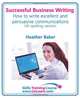 Successful business writing. How to write business letters, emails, reports, minutes and for social media. Improve your English writing and grammar. ... writing skills. A Skills Training Course., Heather Baker 