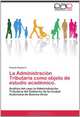 La Administracion Tributaria como objeto de estudio academico.: Analisis del caso la Administracion Tributaria del Gobierno de la Ciudad Autonoma de Buenos Aires (Spanish Edition), Viviana Gamarra 