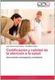 Certificacion y calidad de la atencion a la salud: Una revision conceptual y contextual (Spanish Edition), Juan Carlos Arana Reyes, Ana Maria Canto. 