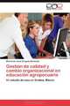 Gestion de calidad y cambio organizacional en educacion agropecuaria: Un estudio de caso en Sinaloa, Mexico (Spanish Edition), Manuel de Jesus Grageda Barbeytia 