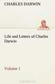 Life and Letters of Charles Darwin - Volume 1 (TREDITION CLASSICS), Charles Darwin 