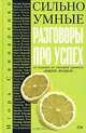 Сильно умные. Разговоры про успех (об успехе от Чубайса, Коха, Немцова, Авена, Александра Абдулова, Павла Астахова от автора бестсел, Игорь Свинаренко 