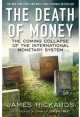 The Death of Money. The Coming Collapse of the International Monetary System, Rickards James 