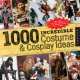 1 000 Incredible Costume and Cosplay Ideas. A Showcase of Creative Characters from Anime, Manga, Video Games, Movies, Comics, and More!, 