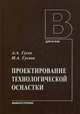 Проектирование технологической оснастки. Учебник для вузов. Гриф УМО вузов России, Гусева Ирина Алексеевна 