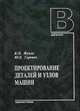 Проектирование деталей и узлов машин: учебник для ВУЗов. 2-е изд., перераб.,и доп, Гуревич Юрий Ефимович 